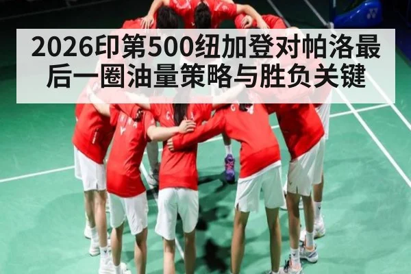 2026印第500纽加登对帕洛最后一圈油量策略与胜负关键
