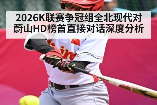 2026K联赛争冠组全北现代对蔚山HD榜首直接对话深度分析